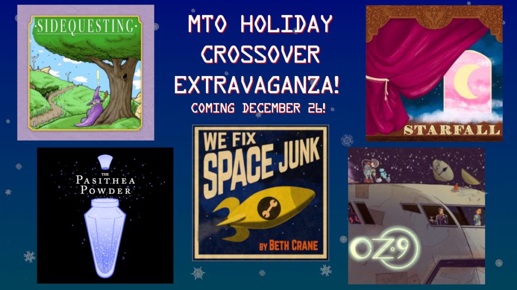 Blue background with snowflakes, text reading, "MTO Holiday Crossover Extravaganza!" And logos for five other shows - Sidequesting, The Pasithea Powder, We Fix Space Junk, Starfall, and Oz-9