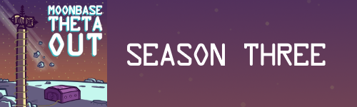 Moonbase Theta, Out - image is a cartoon of a small bunker on the Moon with a communications tower in the foreground. The words "Season Three" are written in white against a purple background.