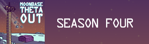 Moonbase Theta, Out - image is a cartoon of a small bunker on the Moon with a communications tower in the foreground. The words "Season Four" are written in white against a purple background.