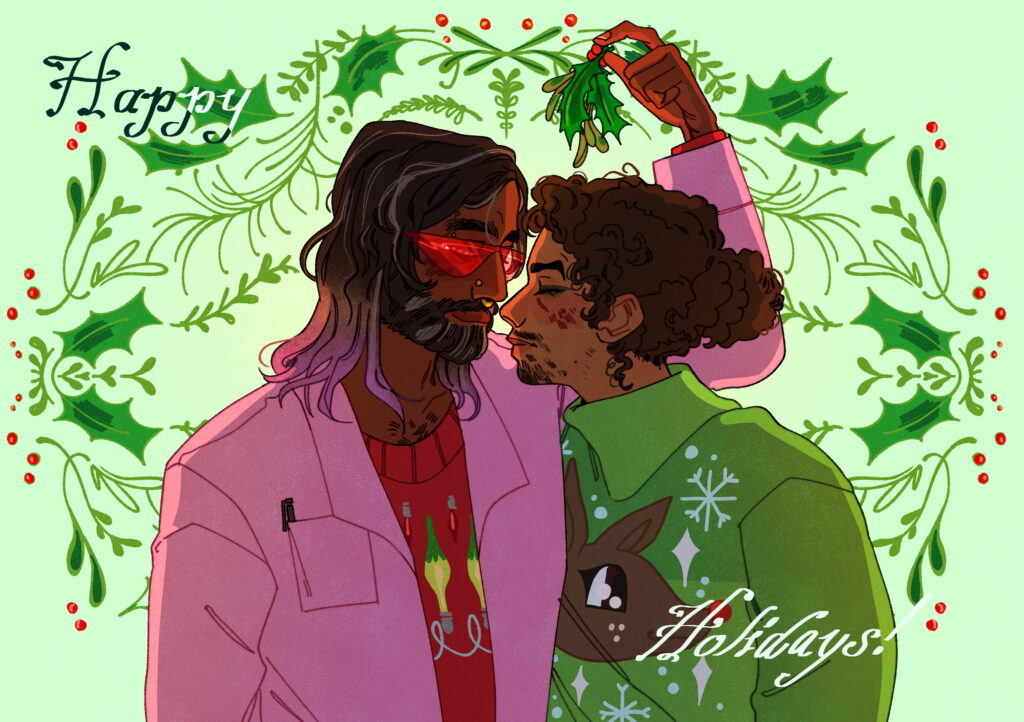 Against a background of holly leaves and the words, "Happy Holidays!", we see Ashwini and Jaxon close together. Ashwini is holding a sprig of mistletoe above them and they seem about to kiss. Ashwini is wearing a lab coat over a sweater with Christmas lights, and Jaxon is wearing a sweater that appears to have Rudolph over a green background. 